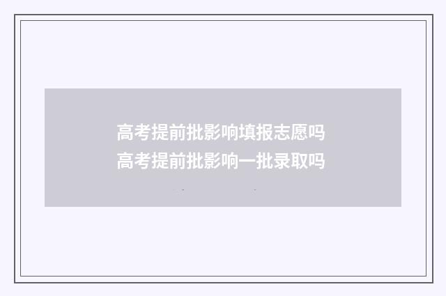 高考提前批影响填报志愿吗 高考提前批影响一批录取吗