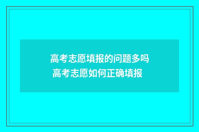 高考志愿填报的问题多吗 高考志愿如何正确填报