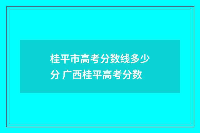 桂平市高考分数线多少分 广西桂平高考分数