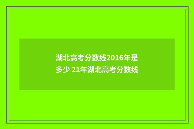 湖北高考分数线2016年是多少 21年湖北高考分数线
