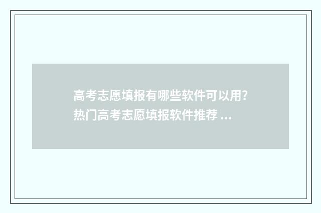 高考志愿填报有哪些软件可以用？热门高考志愿填报软件推荐 高考志愿填报有必要填满吗