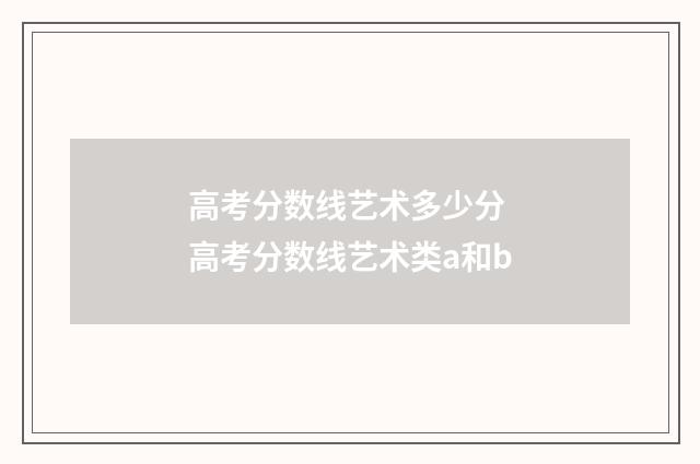 高考分数线艺术多少分 高考分数线艺术类a和b