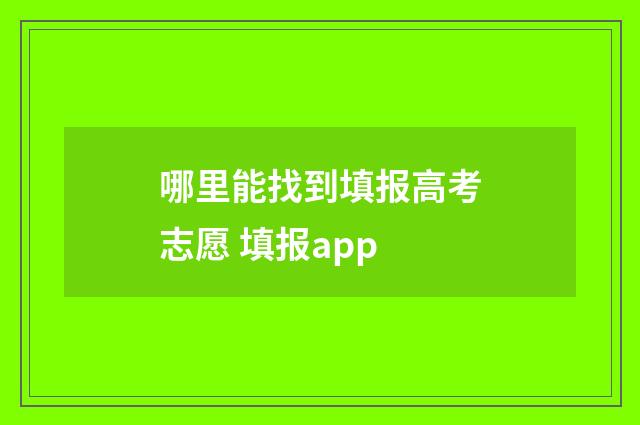 哪里能找到填报高考志愿 填报app
