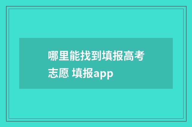 哪里能找到填报高考志愿 填报app