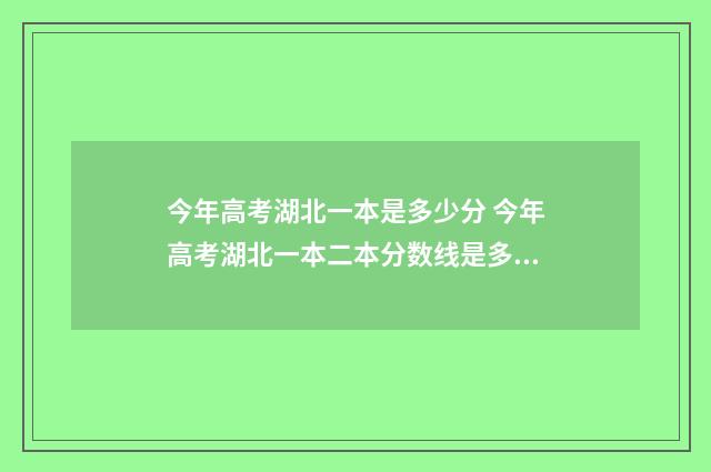 今年高考湖北一本是多少分 今年高考湖北一本二本分数线是多少