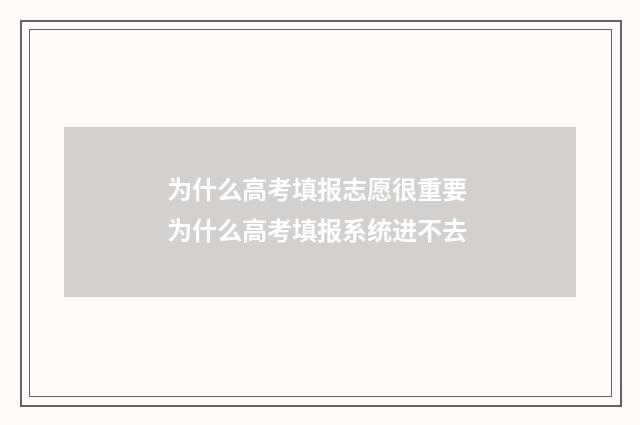 为什么高考填报志愿很重要 为什么高考填报系统进不去