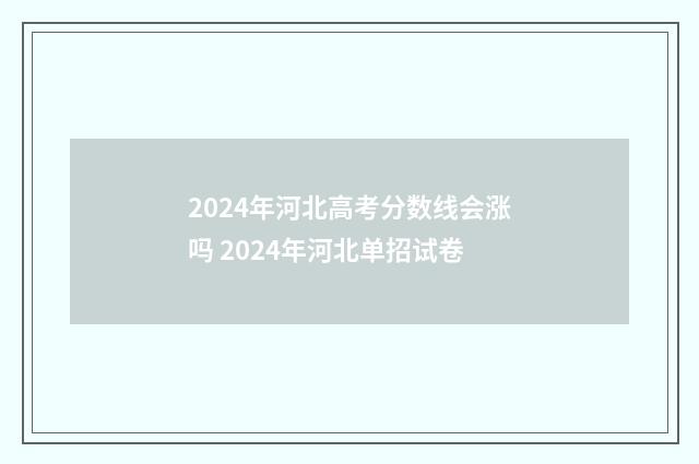 2024年河北高考分数线会涨吗 2024年河北单招试卷