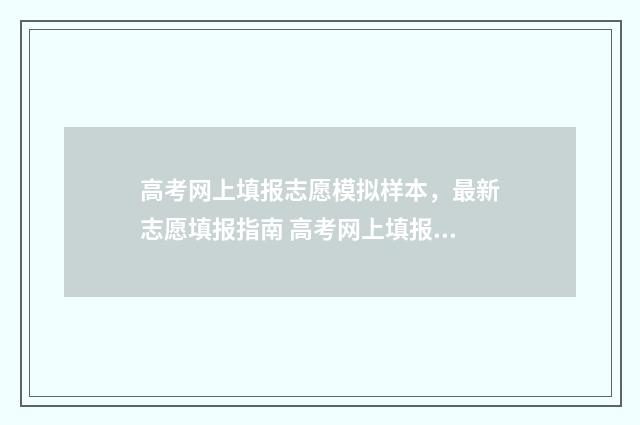 高考网上填报志愿模拟样本，最新志愿填报指南 高考网上填报志愿入口