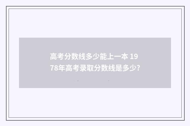 高考分数线多少能上一本 1978年高考录取分数线是多少?