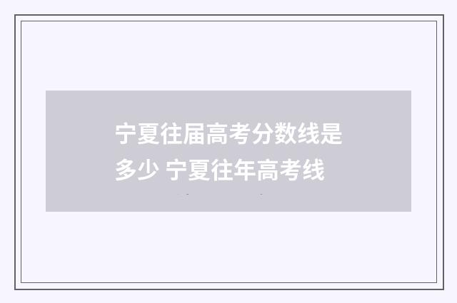 宁夏往届高考分数线是多少 宁夏往年高考线