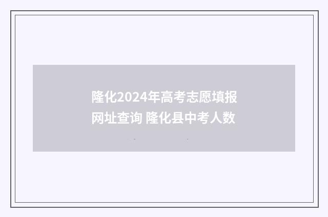 隆化2024年高考志愿填报网址查询 隆化县中考人数