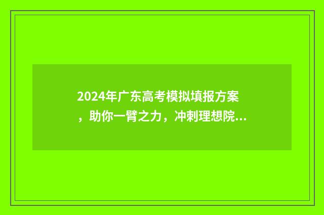 2024年广东高考模拟填报方案，助你一臂之力，冲刺理想院校！ 2024年广东高考人数