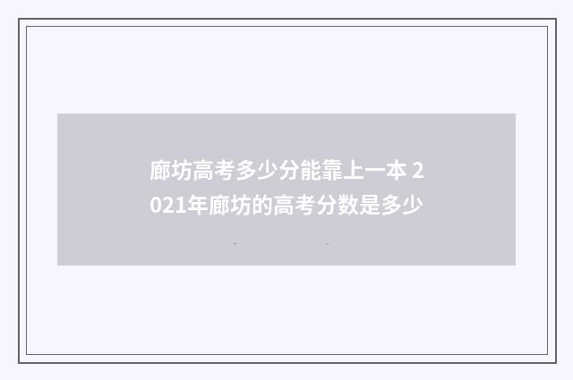 廊坊高考多少分能靠上一本 2021年廊坊的高考分数是多少