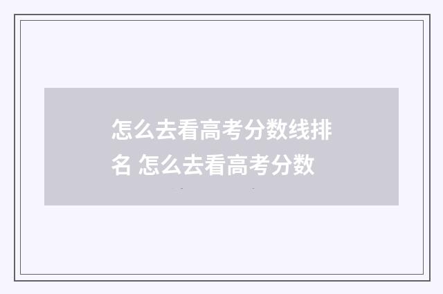 怎么去看高考分数线排名 怎么去看高考分数