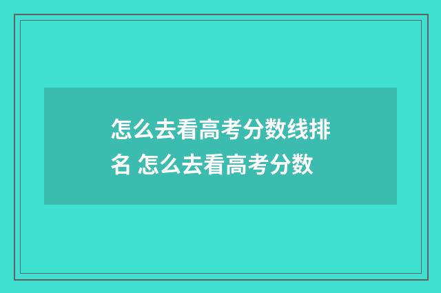 怎么去看高考分数线排名 怎么去看高考分数