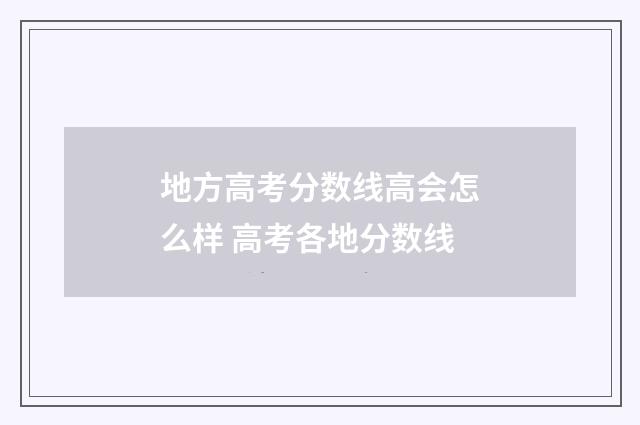 地方高考分数线高会怎么样 高考各地分数线