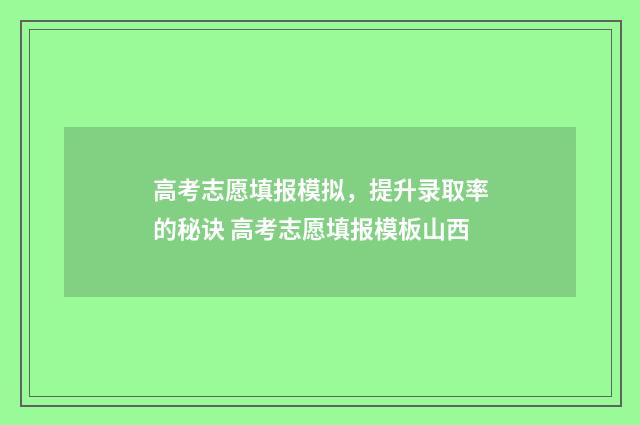 高考志愿填报模拟，提升录取率的秘诀 高考志愿填报模板山西