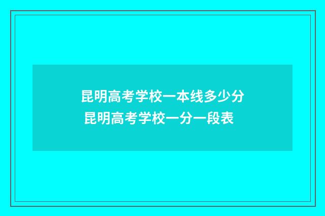 昆明高考学校一本线多少分 昆明高考学校一分一段表