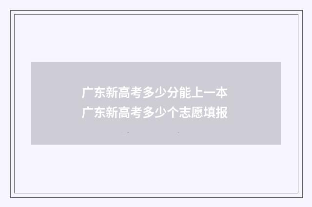 广东新高考多少分能上一本 广东新高考多少个志愿填报