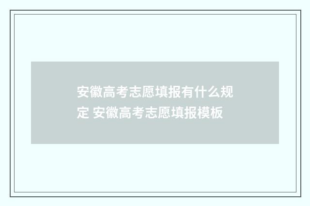 安徽高考志愿填报有什么规定 安徽高考志愿填报模板