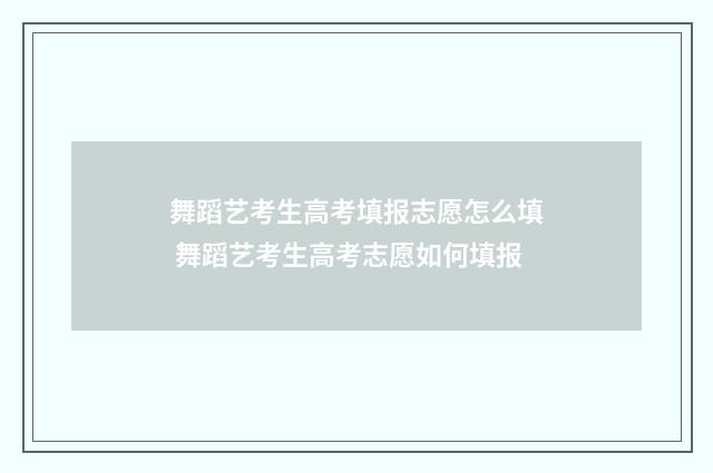 舞蹈艺考生高考填报志愿怎么填 舞蹈艺考生高考志愿如何填报