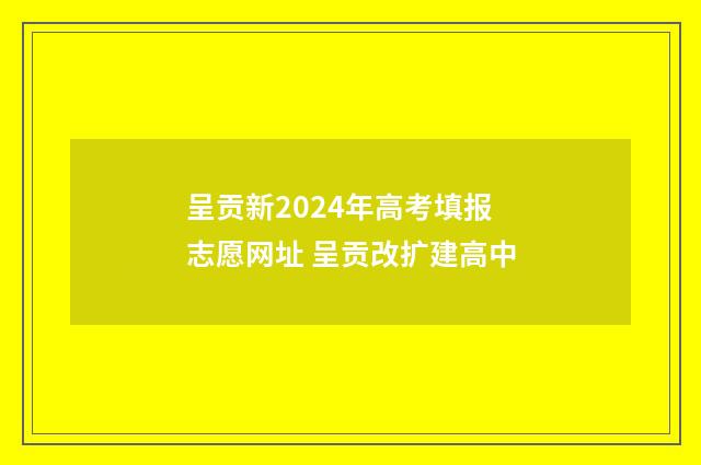 呈贡新2024年高考填报志愿网址 呈贡改扩建高中
