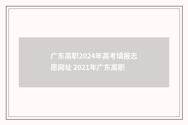 广东高职2024年高考填报志愿网址 2021年广东高职