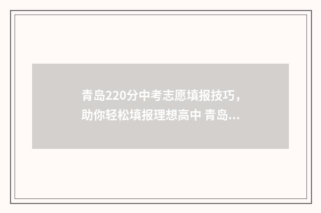 青岛220分中考志愿填报技巧，助你轻松填报理想高中 青岛2020中考最低几分能考上高中