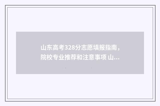 山东高考328分志愿填报指南，院校专业推荐和注意事项 山东高考383分