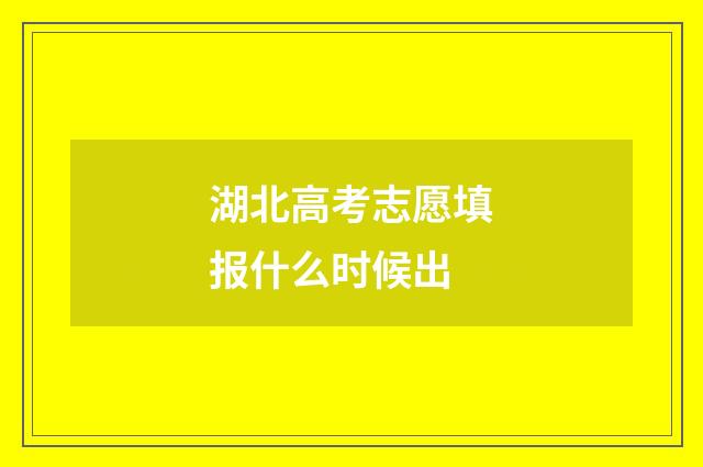 湖北高考志愿填报什么时候出