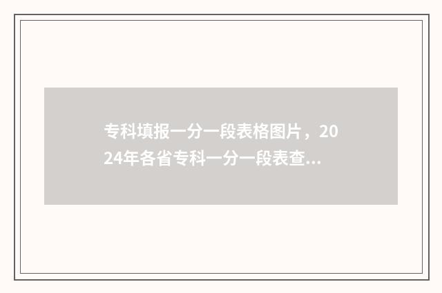 专科填报一分一段表格图片，2024年各省专科一分一段表查询 专科一分一档是什么意思