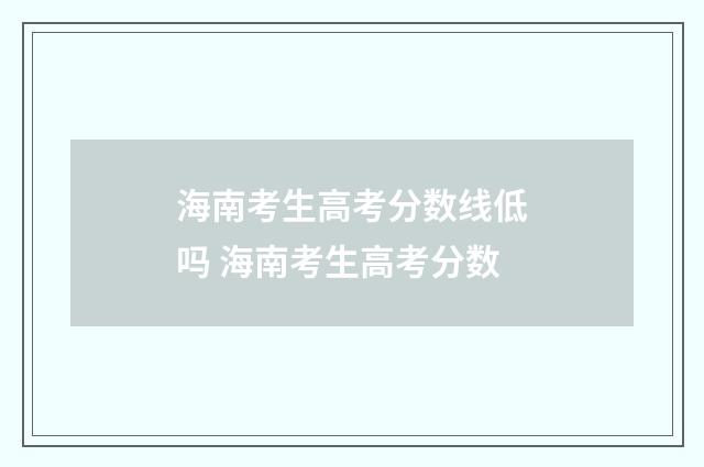 海南考生高考分数线低吗 海南考生高考分数