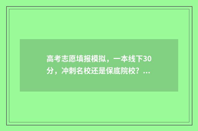 高考志愿填报模拟，一本线下30分，冲刺名校还是保底院校？ 高考志愿填报模拟视频