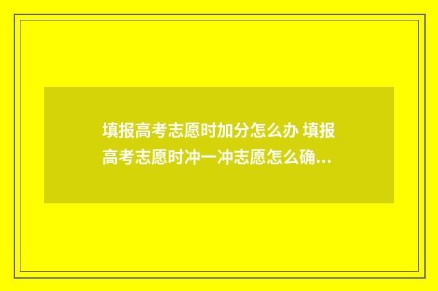 填报高考志愿时加分怎么办 填报高考志愿时冲一冲志愿怎么确定