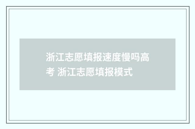 浙江志愿填报速度慢吗高考 浙江志愿填报模式