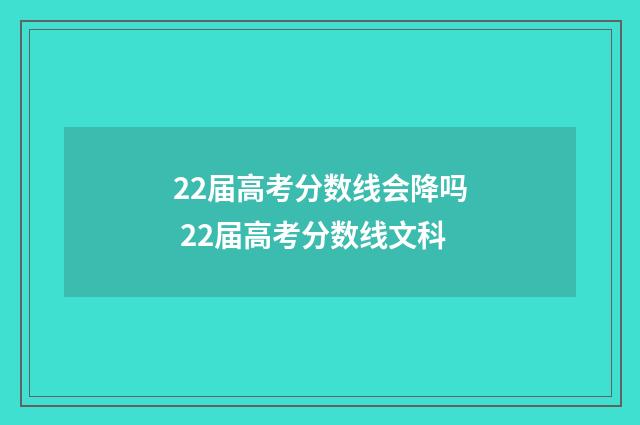22届高考分数线会降吗 22届高考分数线文科