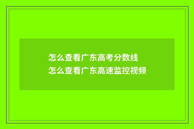 怎么查看广东高考分数线 怎么查看广东高速监控视频