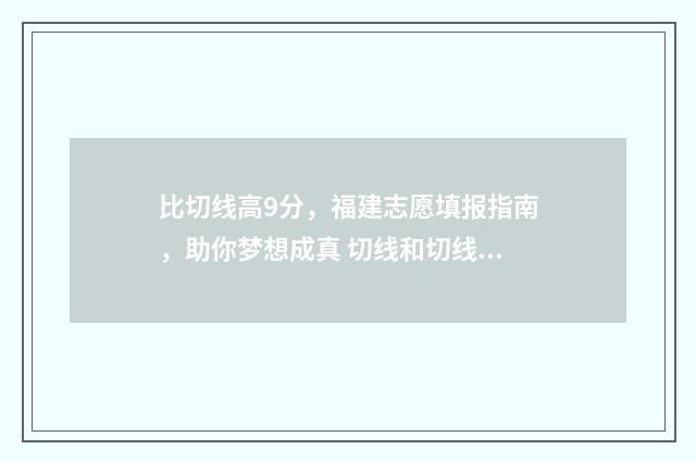 比切线高9分，福建志愿填报指南，助你梦想成真 切线和切线长的区别