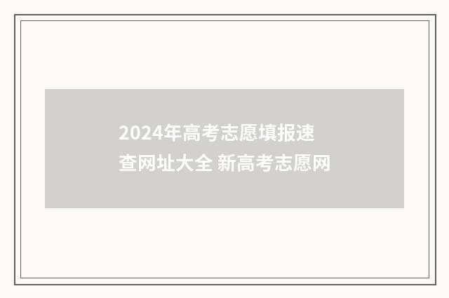 2024年高考志愿填报速查网址大全 新高考志愿网