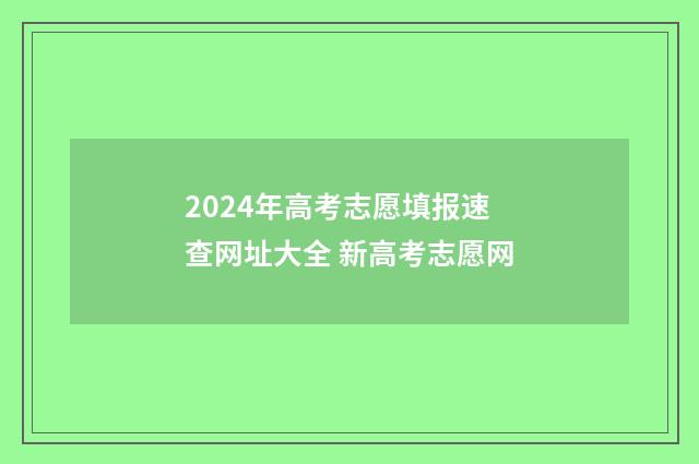 2024年高考志愿填报速查网址大全 新高考志愿网