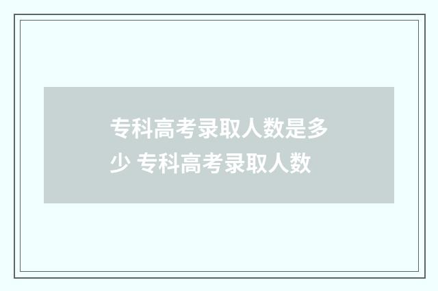 专科高考录取人数是多少 专科高考录取人数