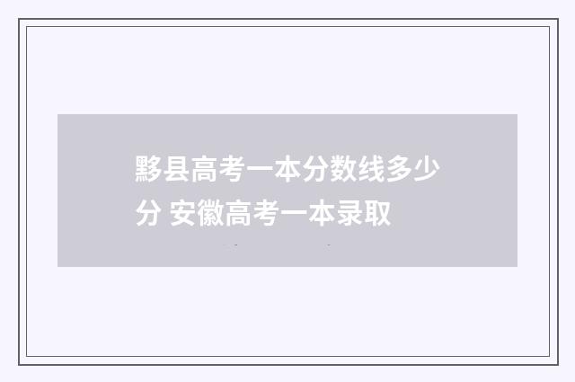 黟县高考一本分数线多少分 安徽高考一本录取