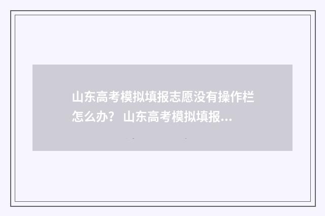 山东高考模拟填报志愿没有操作栏怎么办？ 山东高考模拟填报流程