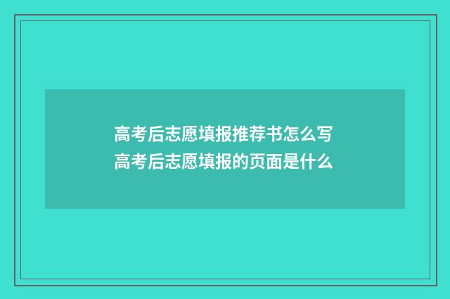 高考后志愿填报推荐书怎么写 高考后志愿填报的页面是什么