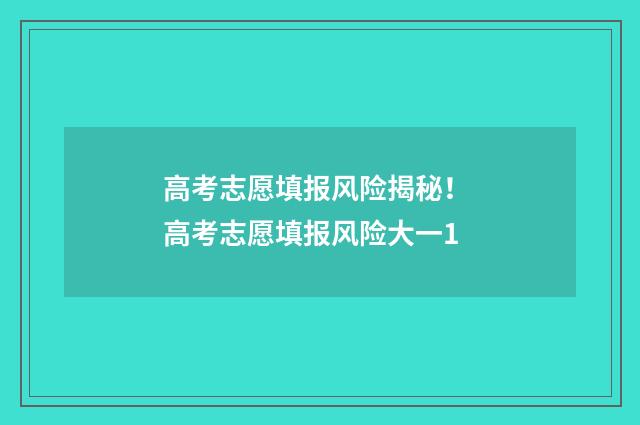 高考志愿填报风险揭秘！ 高考志愿填报风险大一1