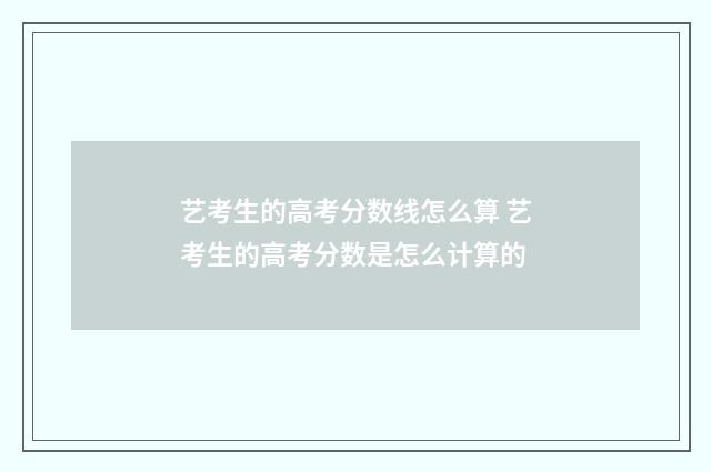 艺考生的高考分数线怎么算 艺考生的高考分数是怎么计算的