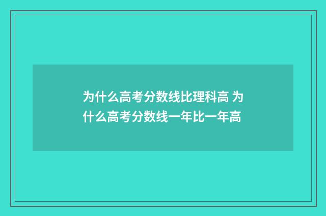 为什么高考分数线比理科高 为什么高考分数线一年比一年高