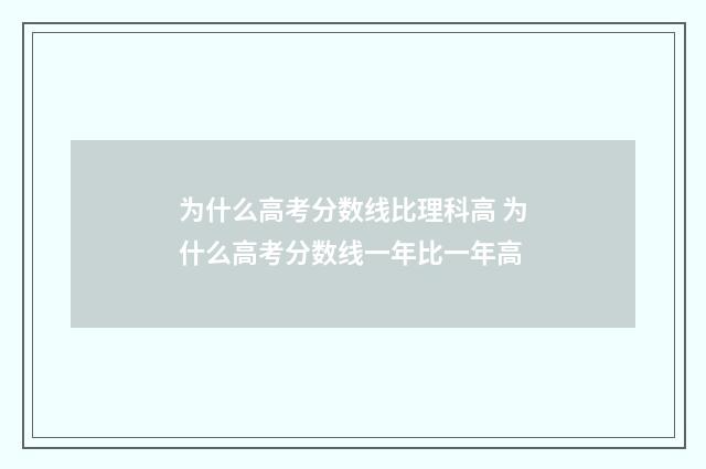 为什么高考分数线比理科高 为什么高考分数线一年比一年高