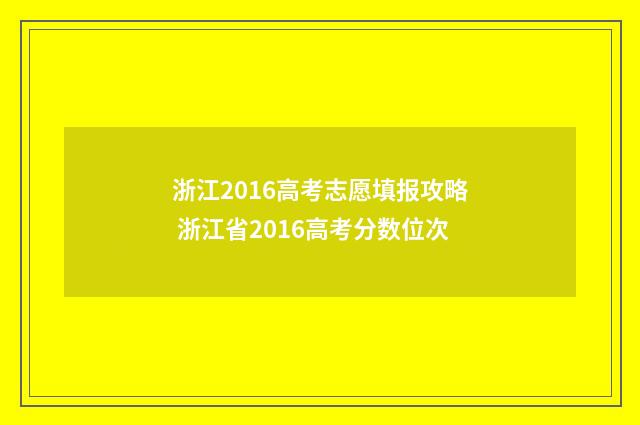 浙江2016高考志愿填报攻略 浙江省2016高考分数位次