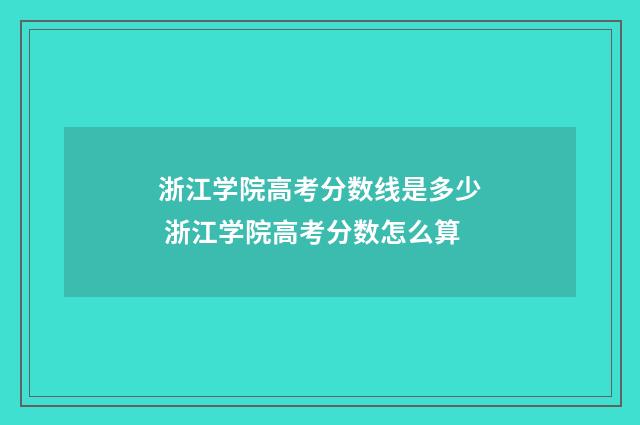浙江学院高考分数线是多少 浙江学院高考分数怎么算
